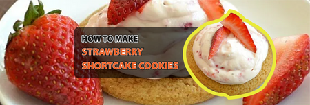 HOW TO MAKE STRAWBERRY SHORTCAKE COOKIES